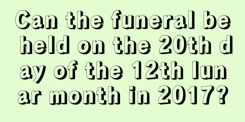 Can the funeral be held on the 20th day of the 12th lunar month in 2017?