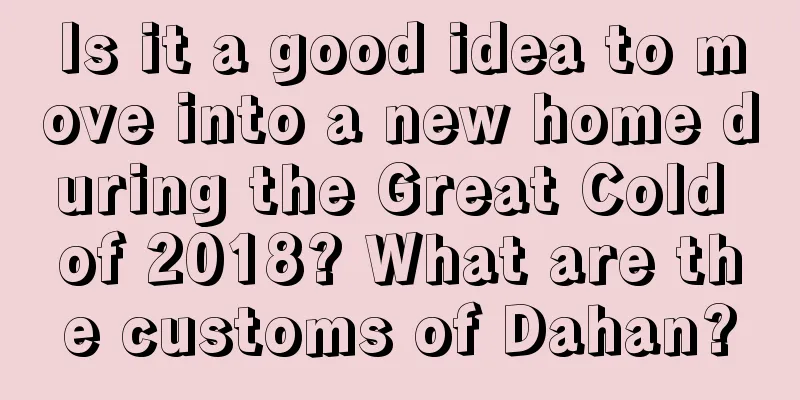 Is it a good idea to move into a new home during the Great Cold of 2018? What are the customs of Dahan?