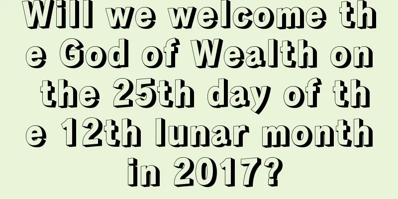 Will we welcome the God of Wealth on the 25th day of the 12th lunar month in 2017?