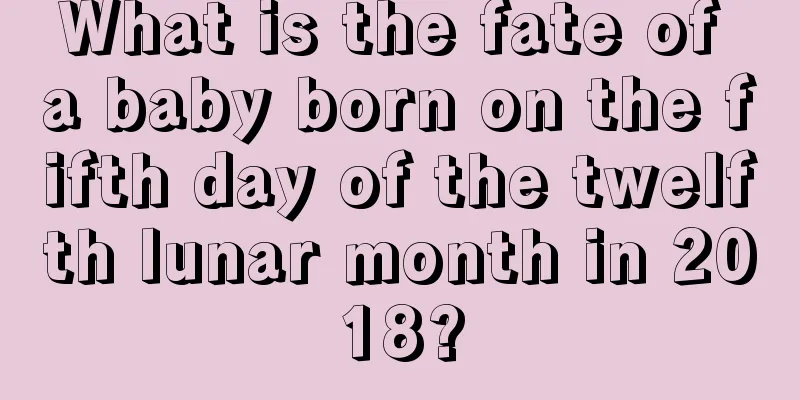 What is the fate of a baby born on the fifth day of the twelfth lunar month in 2018?