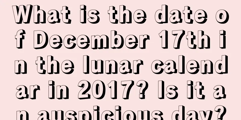 What is the date of December 17th in the lunar calendar in 2017? Is it an auspicious day?