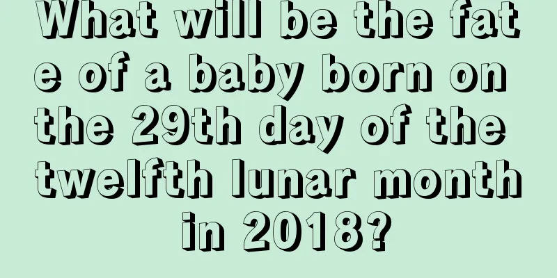 What will be the fate of a baby born on the 29th day of the twelfth lunar month in 2018?