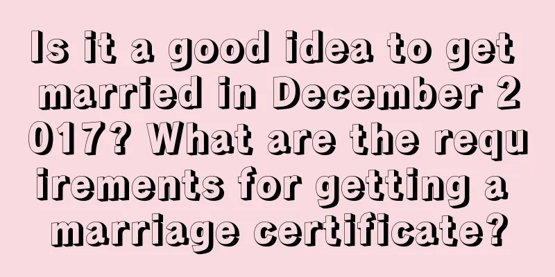 Is it a good idea to get married in December 2017? What are the requirements for getting a marriage certificate?