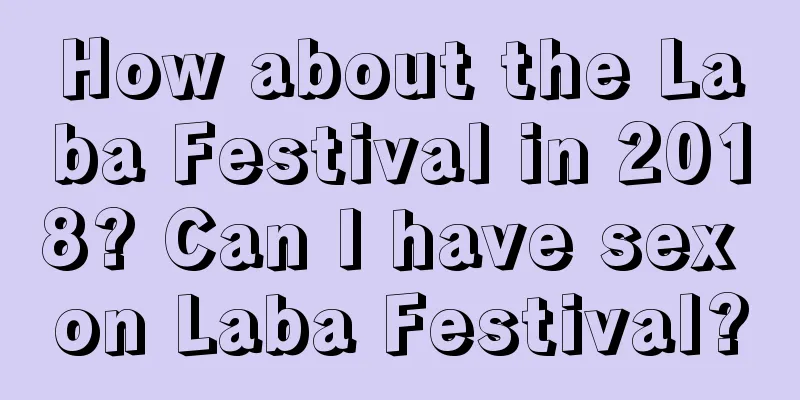 How about the Laba Festival in 2018? Can I have sex on Laba Festival?