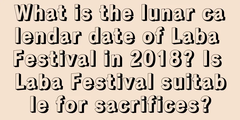 What is the lunar calendar date of Laba Festival in 2018? Is Laba Festival suitable for sacrifices?