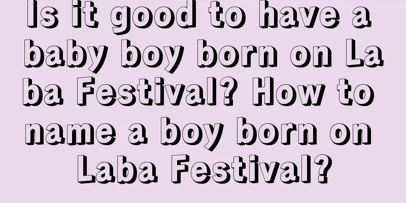 Is it good to have a baby boy born on Laba Festival? How to name a boy born on Laba Festival?