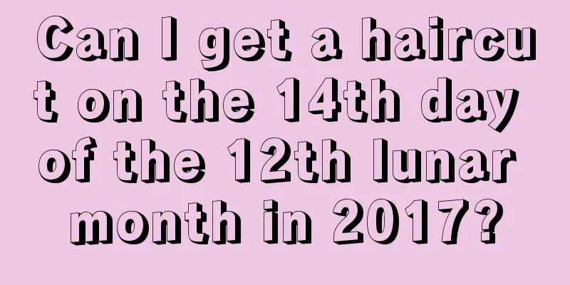 Can I get a haircut on the 14th day of the 12th lunar month in 2017?