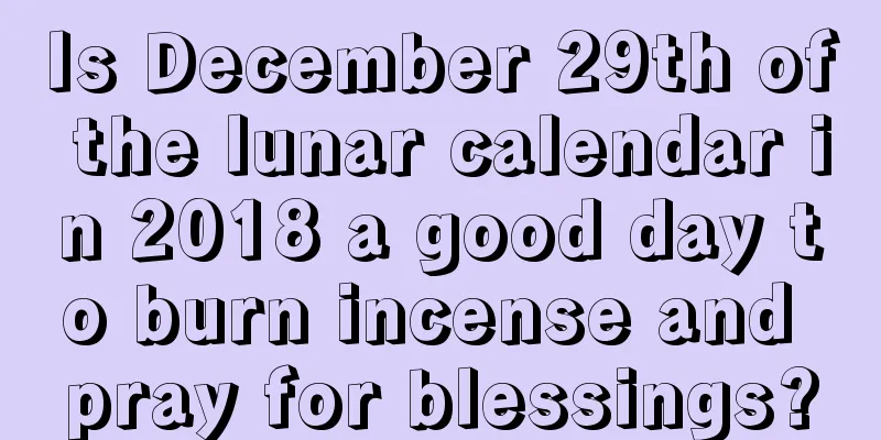 Is December 29th of the lunar calendar in 2018 a good day to burn incense and pray for blessings?