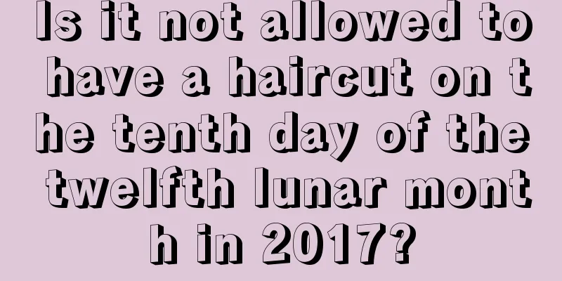 Is it not allowed to have a haircut on the tenth day of the twelfth lunar month in 2017?