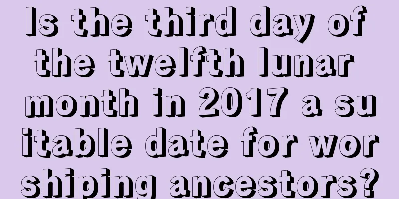 Is the third day of the twelfth lunar month in 2017 a suitable date for worshiping ancestors?