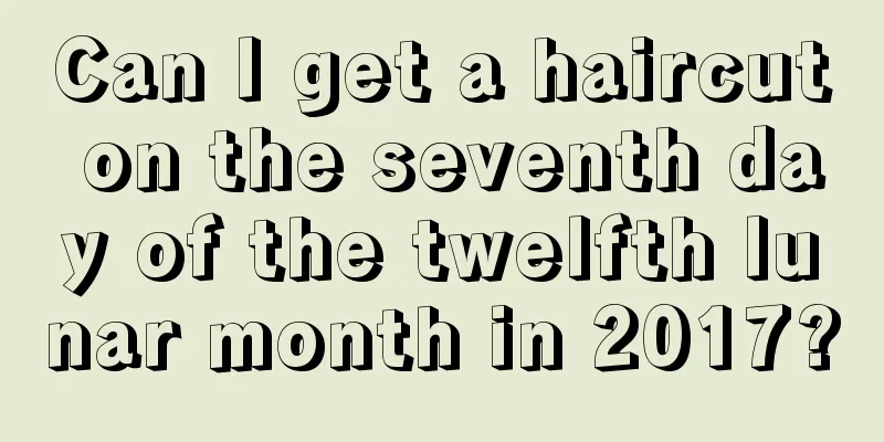 Can I get a haircut on the seventh day of the twelfth lunar month in 2017?