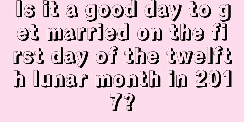 Is it a good day to get married on the first day of the twelfth lunar month in 2017?