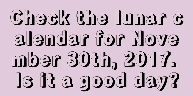 Check the lunar calendar for November 30th, 2017. Is it a good day?