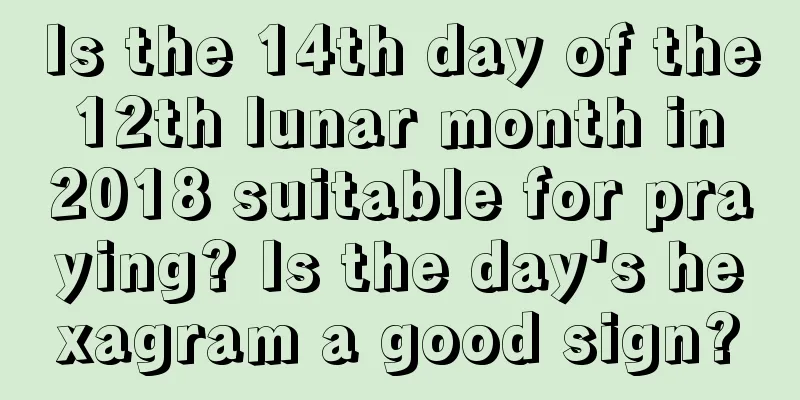 Is the 14th day of the 12th lunar month in 2018 suitable for praying? Is the day's hexagram a good sign?