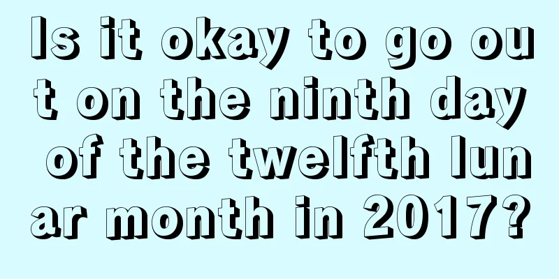 Is it okay to go out on the ninth day of the twelfth lunar month in 2017?