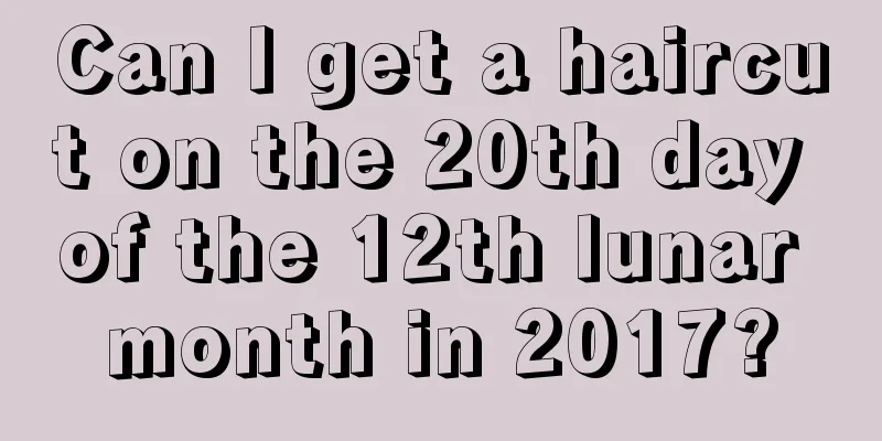 Can I get a haircut on the 20th day of the 12th lunar month in 2017?