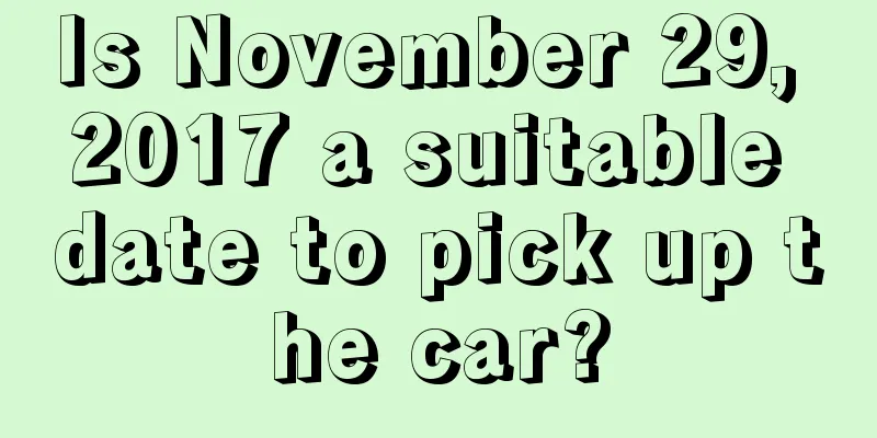 Is November 29, 2017 a suitable date to pick up the car?