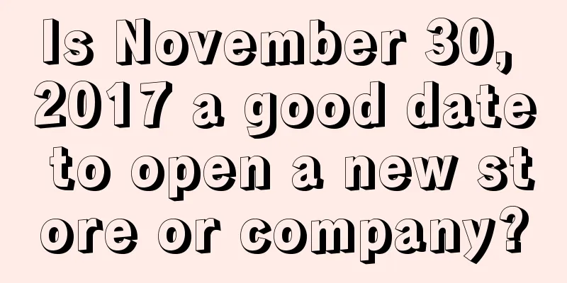 Is November 30, 2017 a good date to open a new store or company?