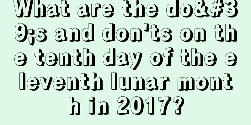 What are the do's and don'ts on the tenth day of the eleventh lunar month in 2017?