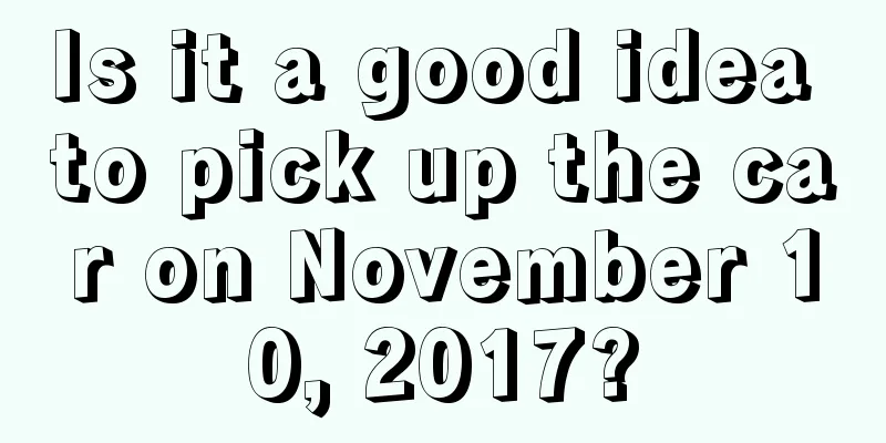 Is it a good idea to pick up the car on November 10, 2017?