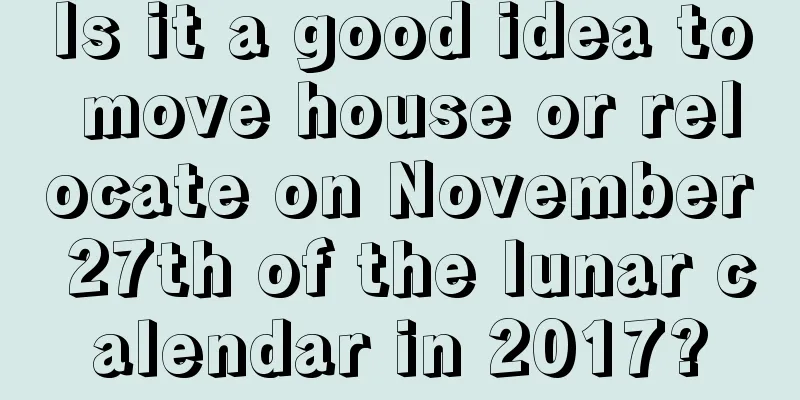 Is it a good idea to move house or relocate on November 27th of the lunar calendar in 2017?