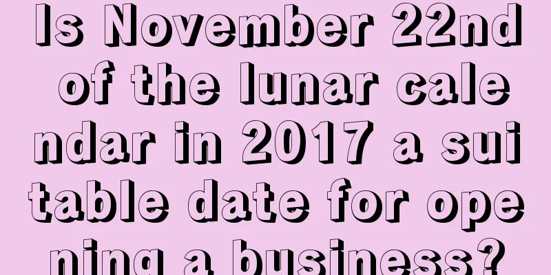 Is November 22nd of the lunar calendar in 2017 a suitable date for opening a business?