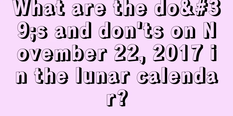 What are the do's and don'ts on November 22, 2017 in the lunar calendar?