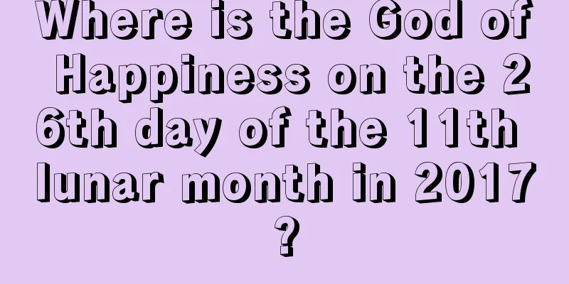 Where is the God of Happiness on the 26th day of the 11th lunar month in 2017?