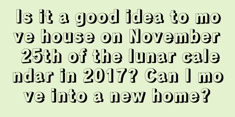 Is it a good idea to move house on November 25th of the lunar calendar in 2017? Can I move into a new home?