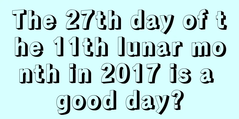 The 27th day of the 11th lunar month in 2017 is a good day?
