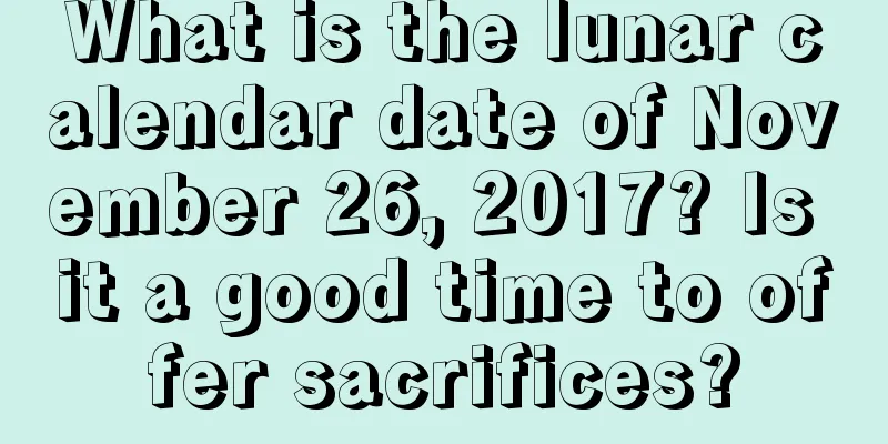 What is the lunar calendar date of November 26, 2017? Is it a good time to offer sacrifices?