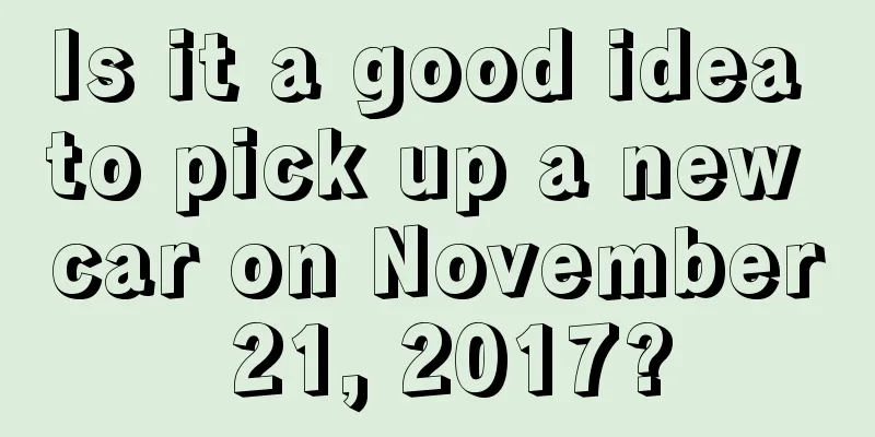 Is it a good idea to pick up a new car on November 21, 2017?