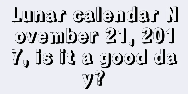 Lunar calendar November 21, 2017, is it a good day?