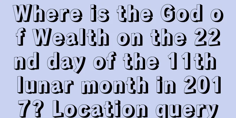 Where is the God of Wealth on the 22nd day of the 11th lunar month in 2017? Location query