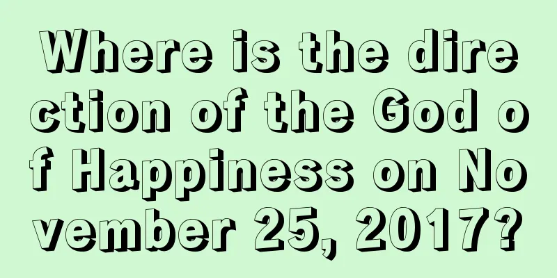 Where is the direction of the God of Happiness on November 25, 2017?