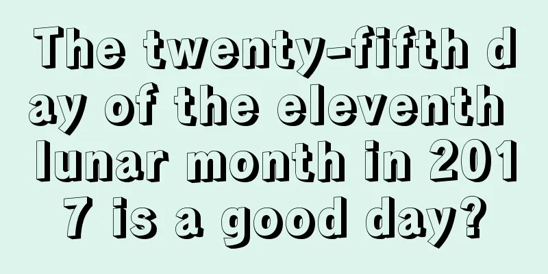 The twenty-fifth day of the eleventh lunar month in 2017 is a good day?