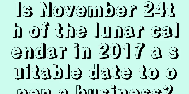 Is November 24th of the lunar calendar in 2017 a suitable date to open a business?