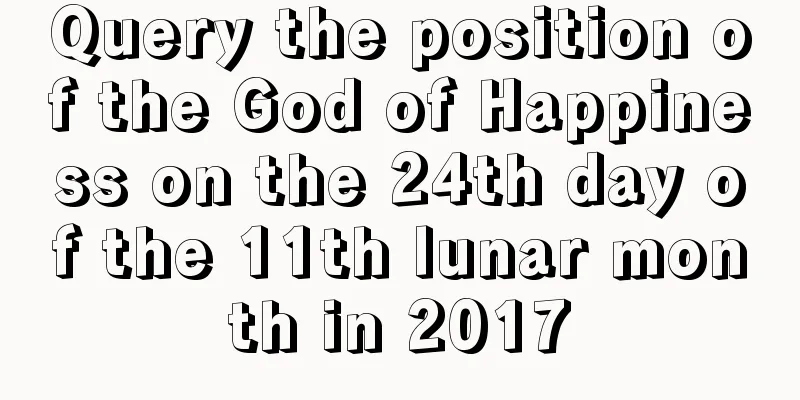 Query the position of the God of Happiness on the 24th day of the 11th lunar month in 2017