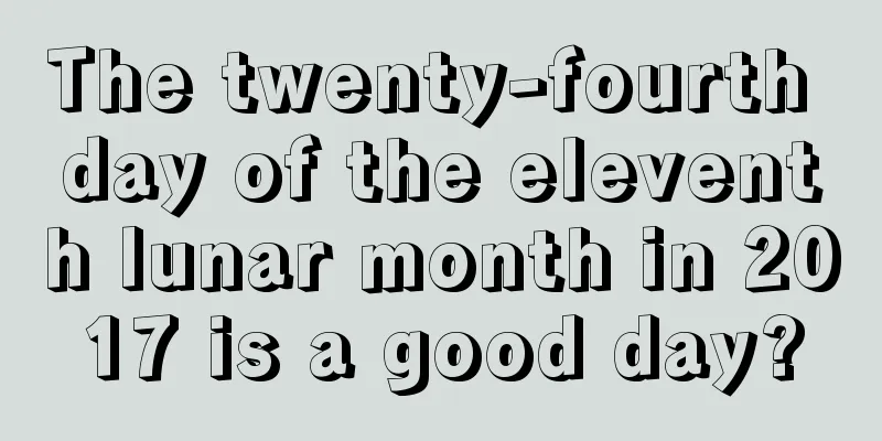 The twenty-fourth day of the eleventh lunar month in 2017 is a good day?