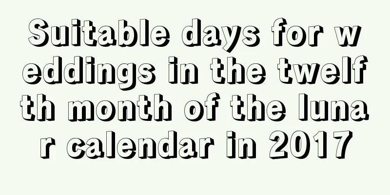 Suitable days for weddings in the twelfth month of the lunar calendar in 2017