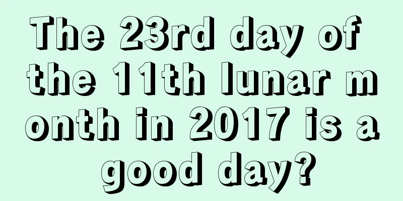 The 23rd day of the 11th lunar month in 2017 is a good day?