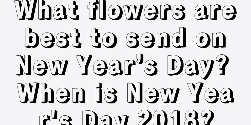 What flowers are best to send on New Year’s Day? When is New Year's Day 2018?