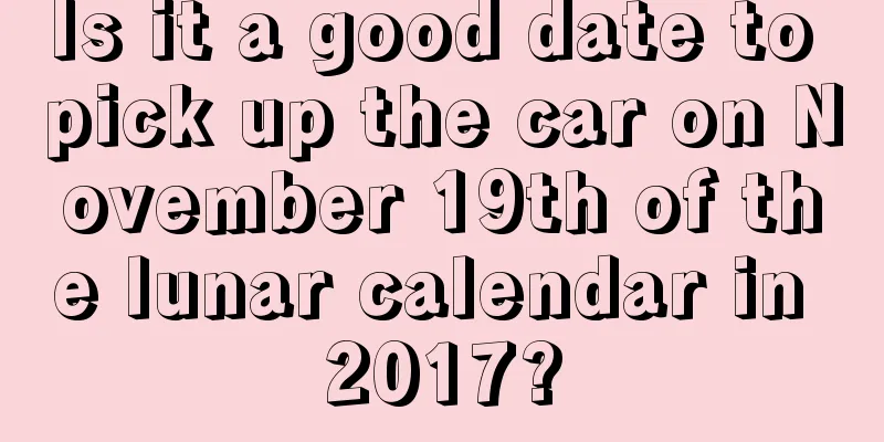 Is it a good date to pick up the car on November 19th of the lunar calendar in 2017?