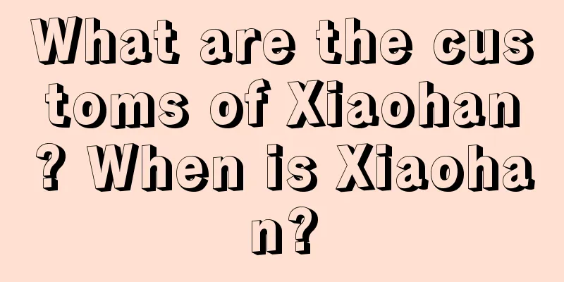 What are the customs of Xiaohan? When is Xiaohan?