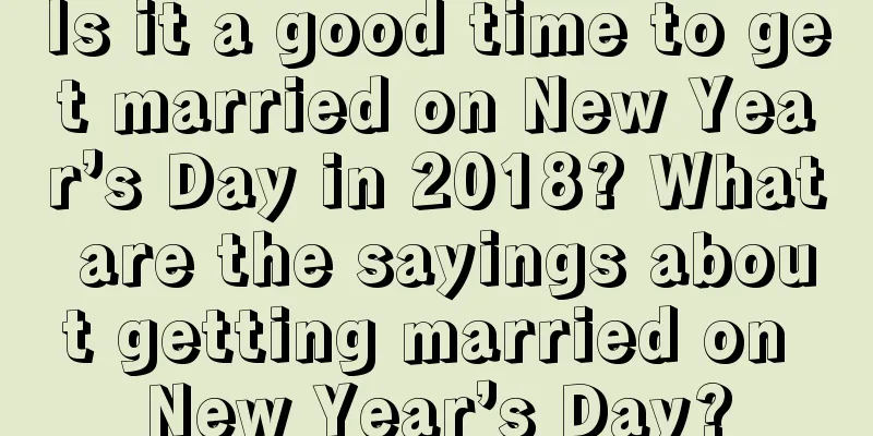 Is it a good time to get married on New Year’s Day in 2018? What are the sayings about getting married on New Year’s Day?