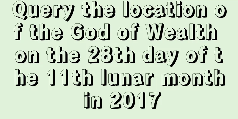 Query the location of the God of Wealth on the 28th day of the 11th lunar month in 2017