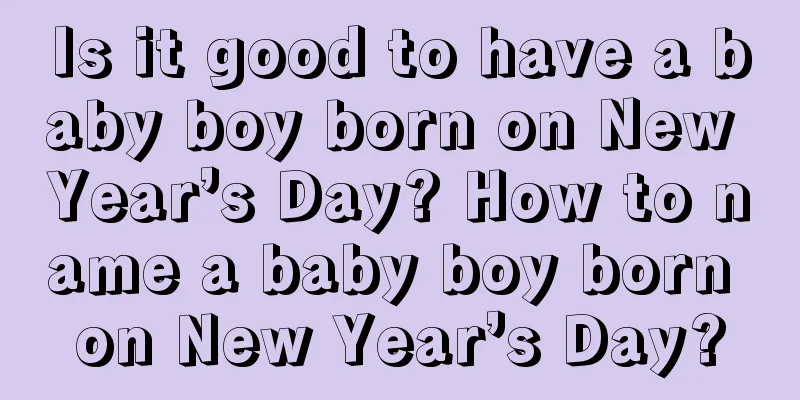 Is it good to have a baby boy born on New Year’s Day? How to name a baby boy born on New Year’s Day?