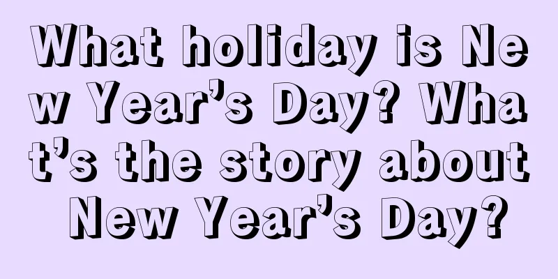 What holiday is New Year’s Day? What’s the story about New Year’s Day?