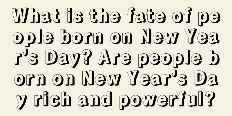 What is the fate of people born on New Year’s Day? Are people born on New Year’s Day rich and powerful?