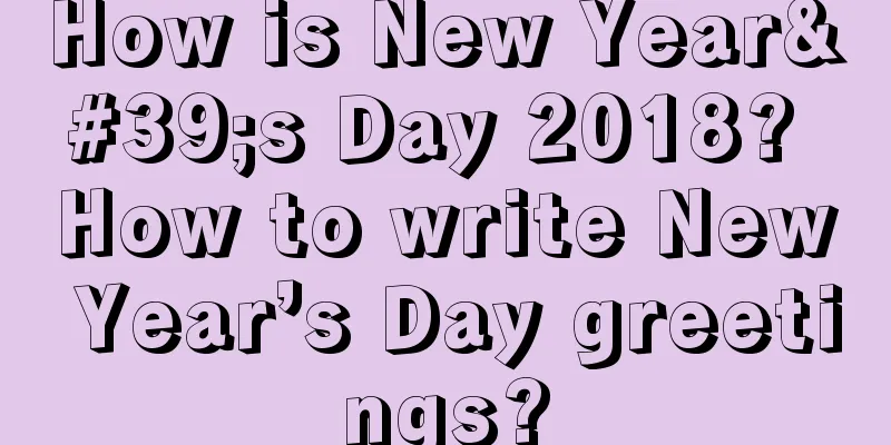 How is New Year's Day 2018? How to write New Year’s Day greetings?